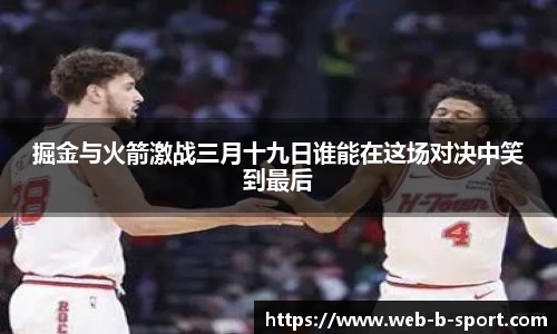 掘金与火箭激战三月十九日谁能在这场对决中笑到最后