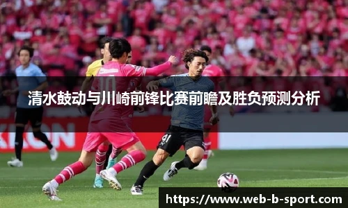 清水鼓动与川崎前锋比赛前瞻及胜负预测分析