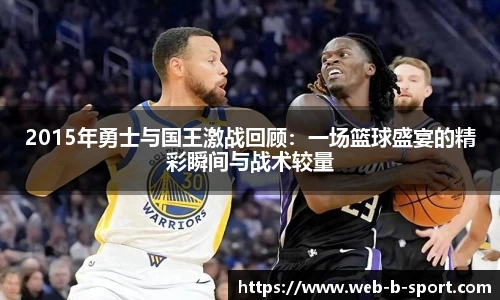 2015年勇士与国王激战回顾：一场篮球盛宴的精彩瞬间与战术较量