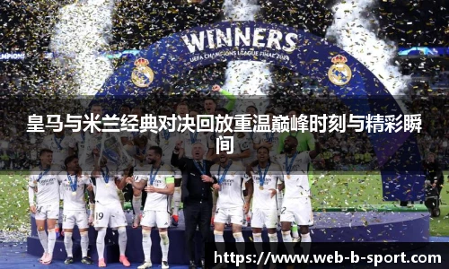 皇马与米兰经典对决回放重温巅峰时刻与精彩瞬间